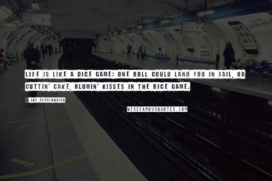 Jay Electronica Quotes: Life is like a dice game; one roll could land you in jail, or cuttin' cake, blowin' kisses in the rice game.