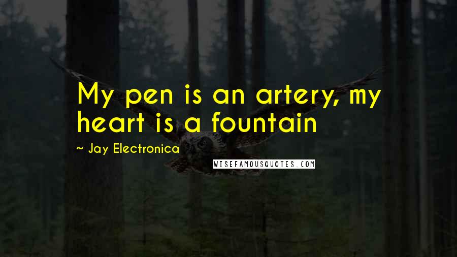 Jay Electronica Quotes: My pen is an artery, my heart is a fountain