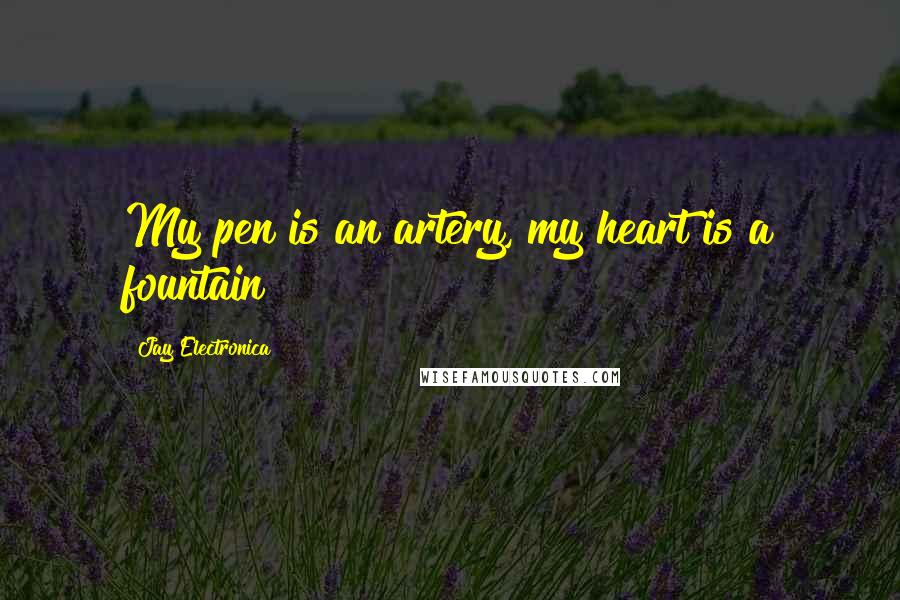 Jay Electronica Quotes: My pen is an artery, my heart is a fountain