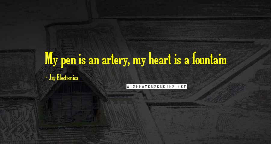 Jay Electronica Quotes: My pen is an artery, my heart is a fountain