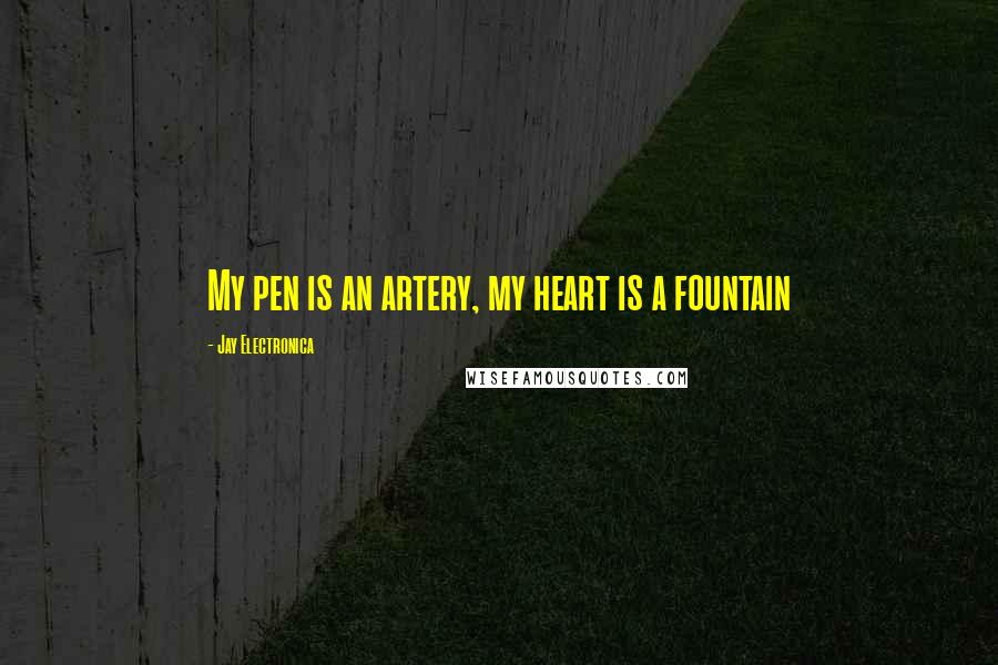 Jay Electronica Quotes: My pen is an artery, my heart is a fountain