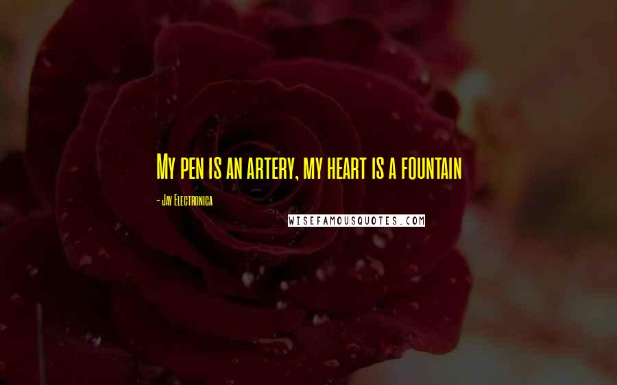 Jay Electronica Quotes: My pen is an artery, my heart is a fountain