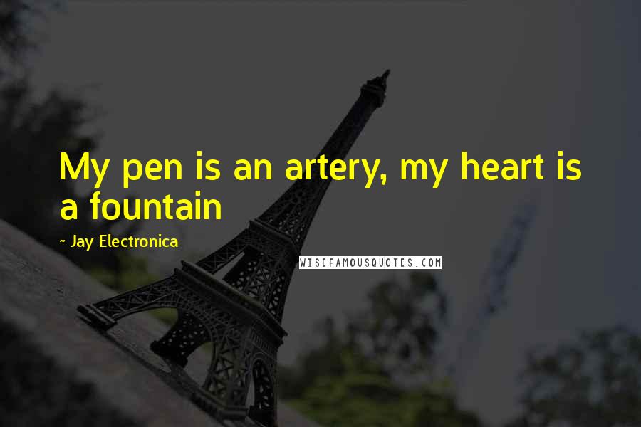 Jay Electronica Quotes: My pen is an artery, my heart is a fountain