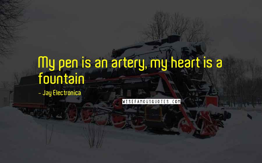 Jay Electronica Quotes: My pen is an artery, my heart is a fountain