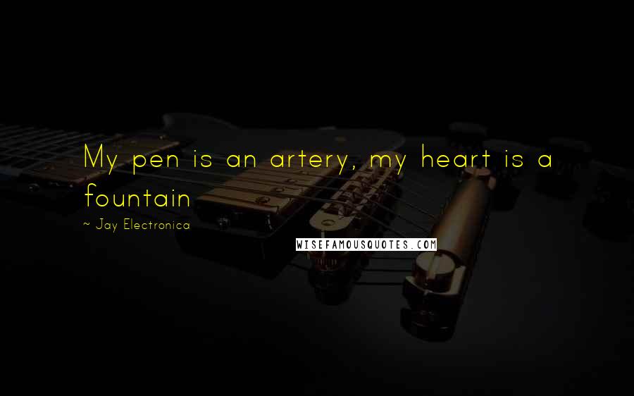 Jay Electronica Quotes: My pen is an artery, my heart is a fountain