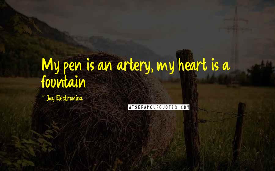 Jay Electronica Quotes: My pen is an artery, my heart is a fountain