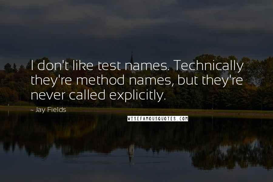 Jay Fields Quotes: I don't like test names. Technically they're method names, but they're never called explicitly.