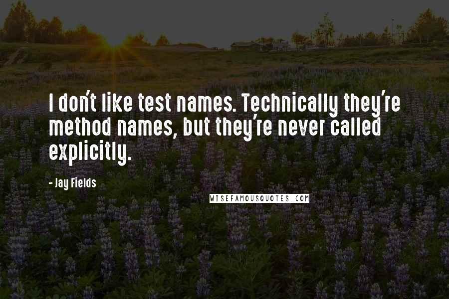 Jay Fields Quotes: I don't like test names. Technically they're method names, but they're never called explicitly.