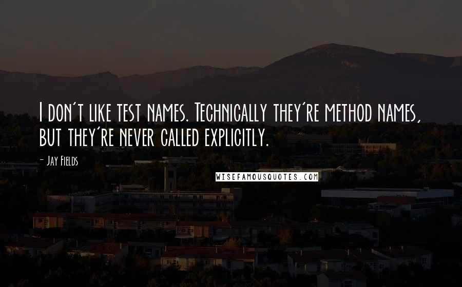 Jay Fields Quotes: I don't like test names. Technically they're method names, but they're never called explicitly.