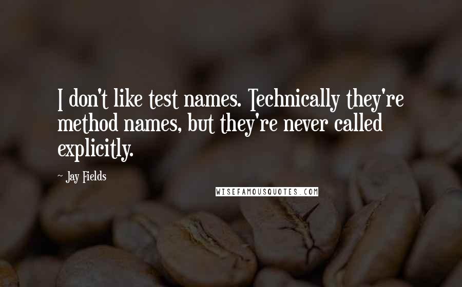 Jay Fields Quotes: I don't like test names. Technically they're method names, but they're never called explicitly.