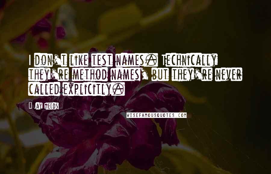 Jay Fields Quotes: I don't like test names. Technically they're method names, but they're never called explicitly.