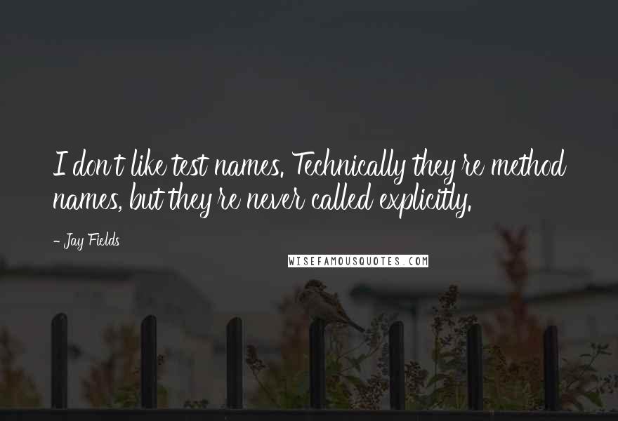 Jay Fields Quotes: I don't like test names. Technically they're method names, but they're never called explicitly.