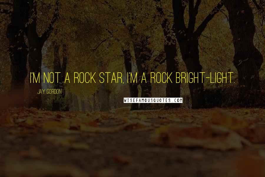 Jay Gordon Quotes: I'm not a rock star, I'm a rock bright-light.
