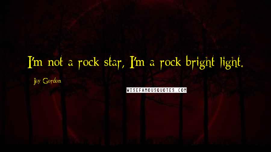Jay Gordon Quotes: I'm not a rock star, I'm a rock bright-light.