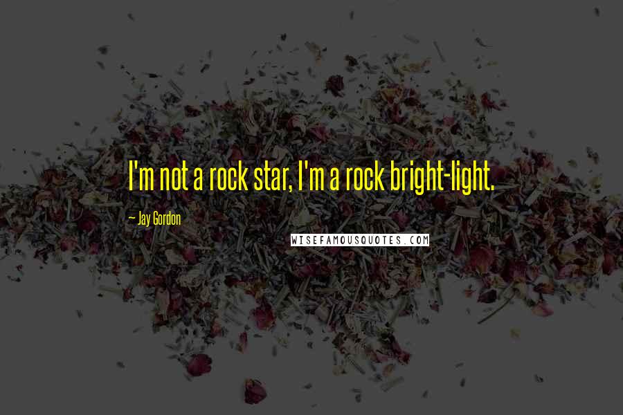 Jay Gordon Quotes: I'm not a rock star, I'm a rock bright-light.