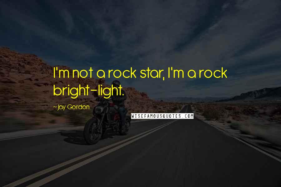 Jay Gordon Quotes: I'm not a rock star, I'm a rock bright-light.