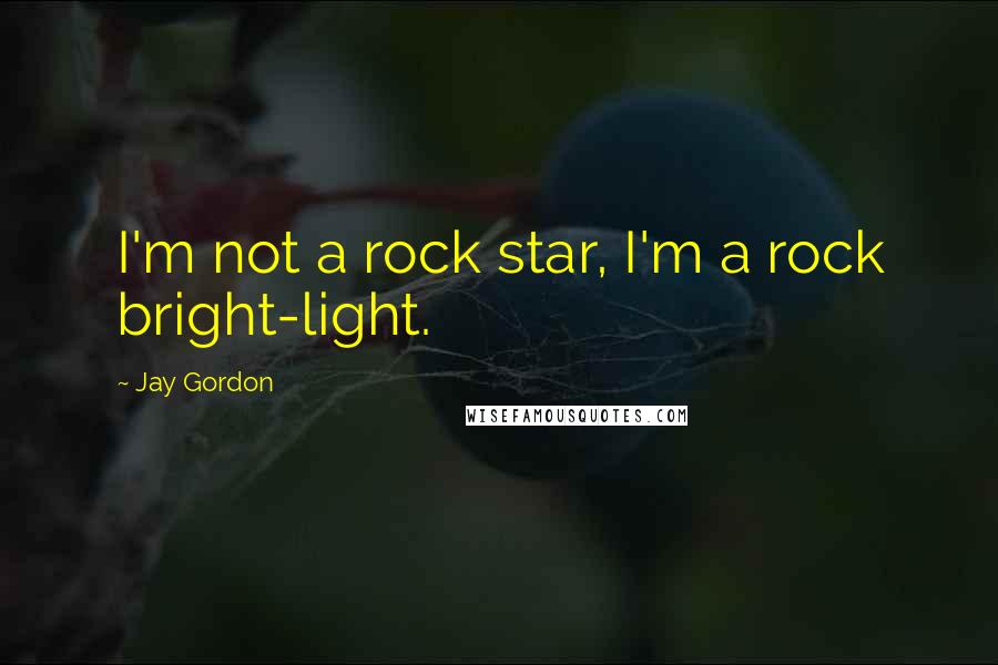 Jay Gordon Quotes: I'm not a rock star, I'm a rock bright-light.