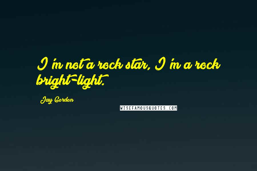 Jay Gordon Quotes: I'm not a rock star, I'm a rock bright-light.