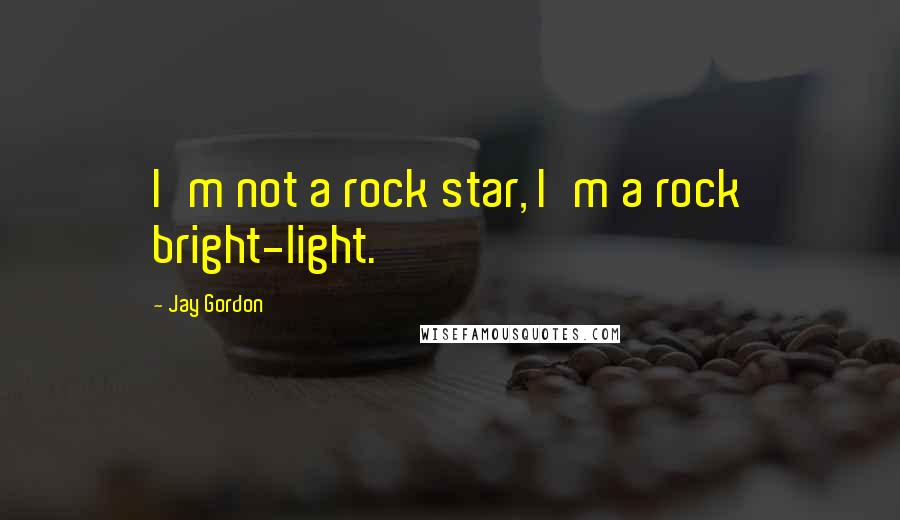 Jay Gordon Quotes: I'm not a rock star, I'm a rock bright-light.