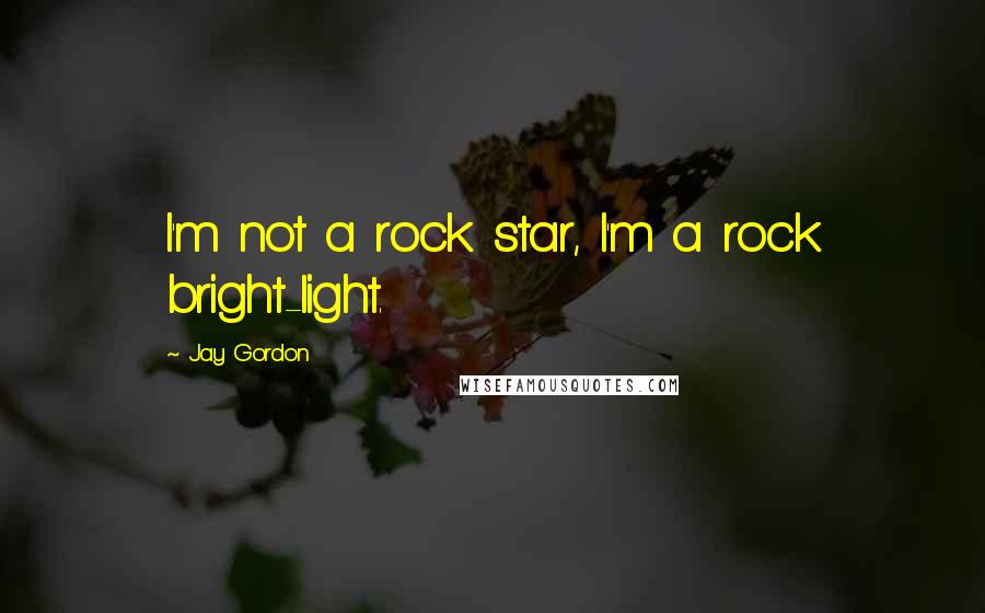 Jay Gordon Quotes: I'm not a rock star, I'm a rock bright-light.