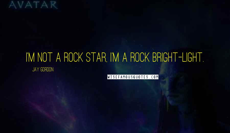 Jay Gordon Quotes: I'm not a rock star, I'm a rock bright-light.
