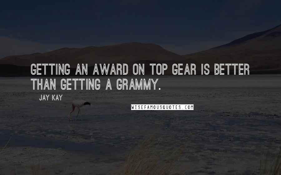 Jay Kay Quotes: Getting an award on Top Gear is better than getting a Grammy.