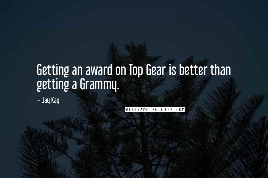 Jay Kay Quotes: Getting an award on Top Gear is better than getting a Grammy.