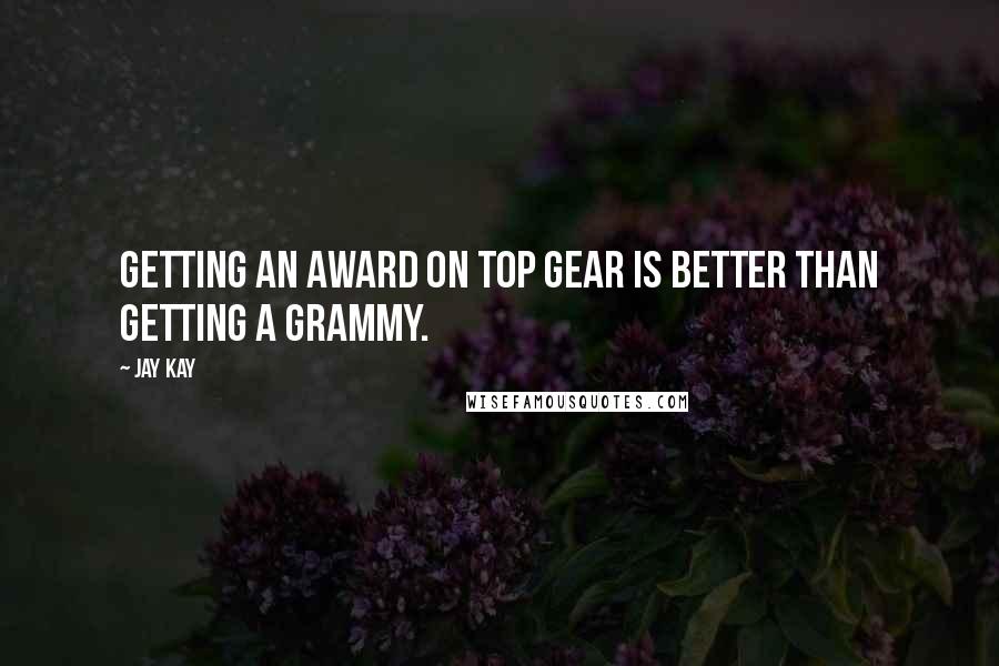 Jay Kay Quotes: Getting an award on Top Gear is better than getting a Grammy.