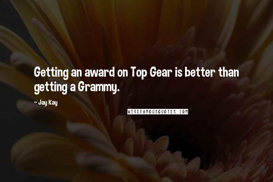 Jay Kay Quotes: Getting an award on Top Gear is better than getting a Grammy.