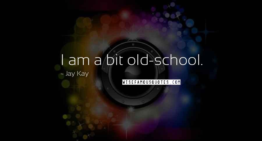 Jay Kay Quotes: I am a bit old-school.