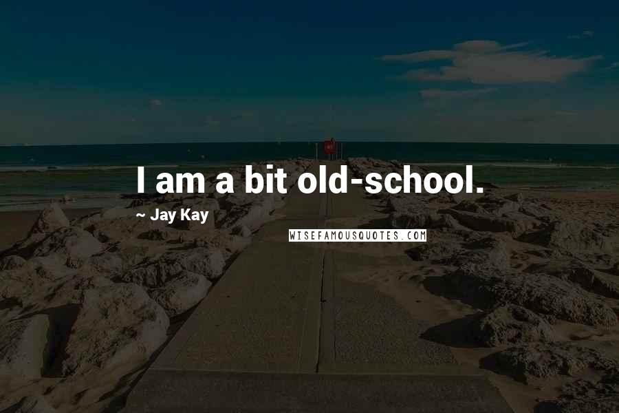 Jay Kay Quotes: I am a bit old-school.