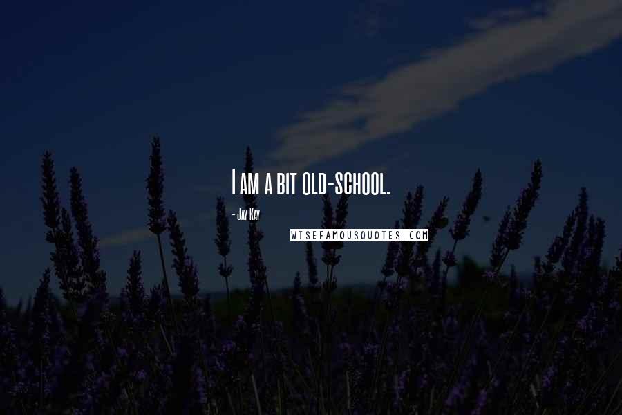 Jay Kay Quotes: I am a bit old-school.