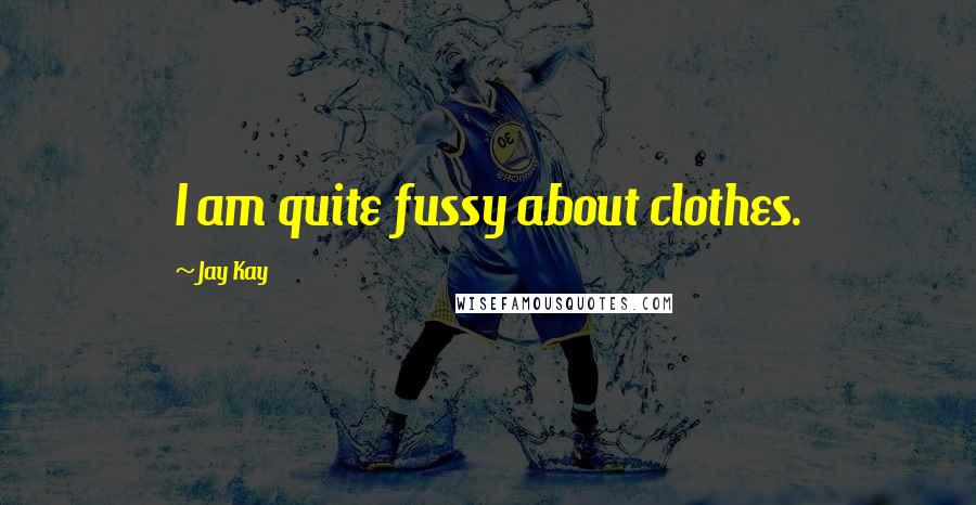 Jay Kay Quotes: I am quite fussy about clothes.