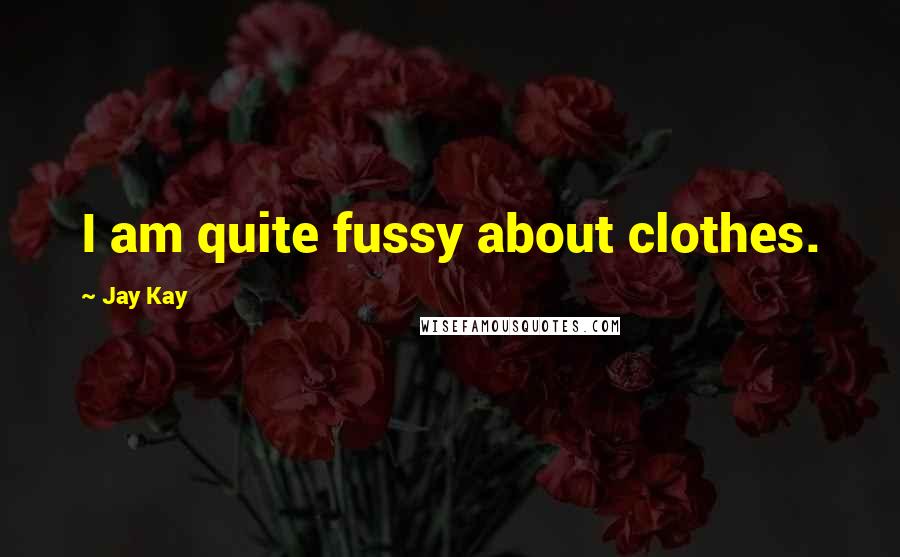 Jay Kay Quotes: I am quite fussy about clothes.