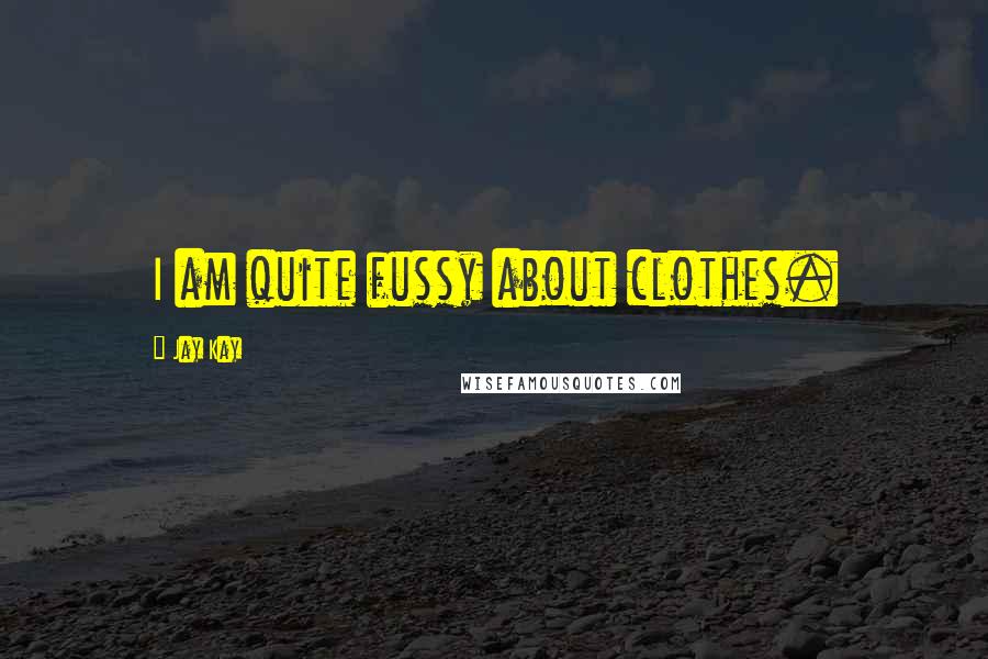 Jay Kay Quotes: I am quite fussy about clothes.