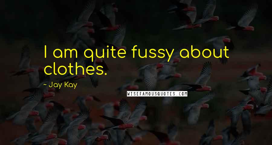 Jay Kay Quotes: I am quite fussy about clothes.
