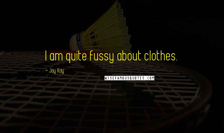 Jay Kay Quotes: I am quite fussy about clothes.