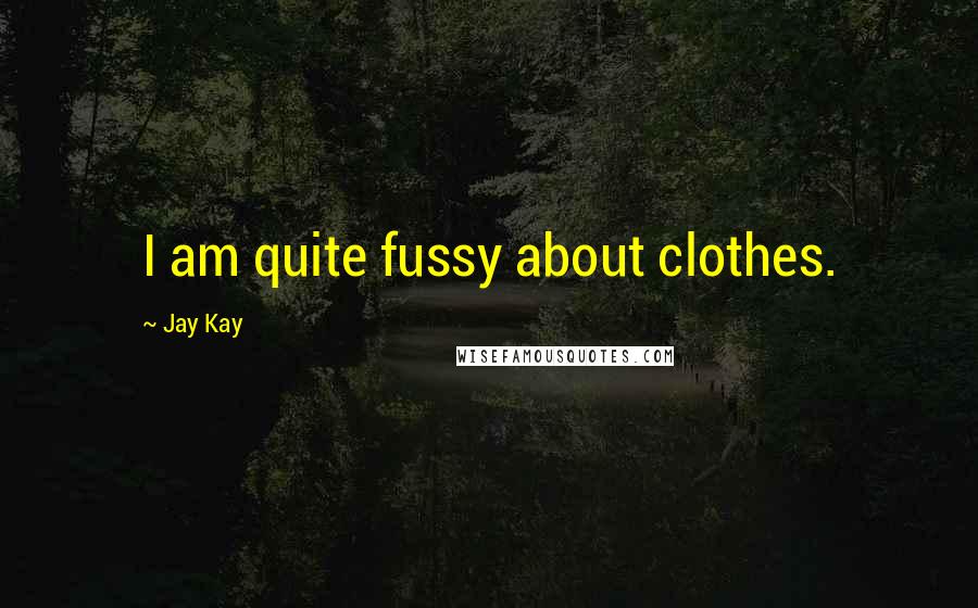 Jay Kay Quotes: I am quite fussy about clothes.