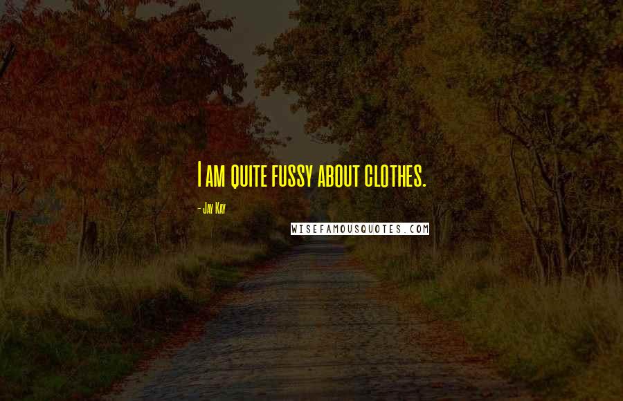 Jay Kay Quotes: I am quite fussy about clothes.