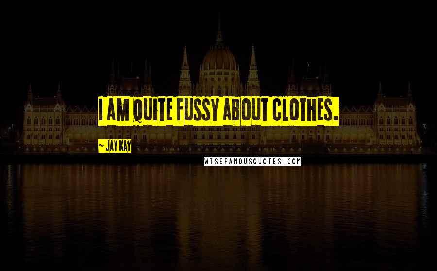 Jay Kay Quotes: I am quite fussy about clothes.