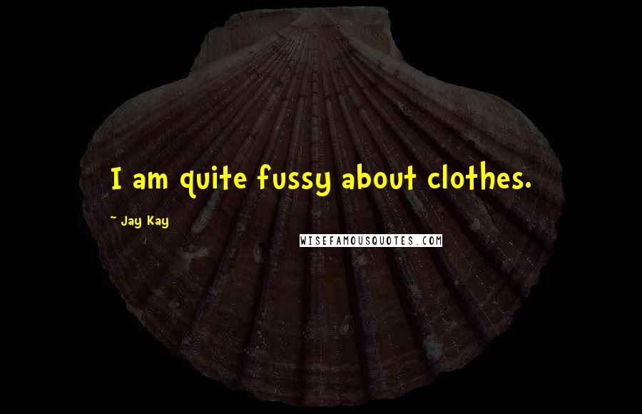 Jay Kay Quotes: I am quite fussy about clothes.