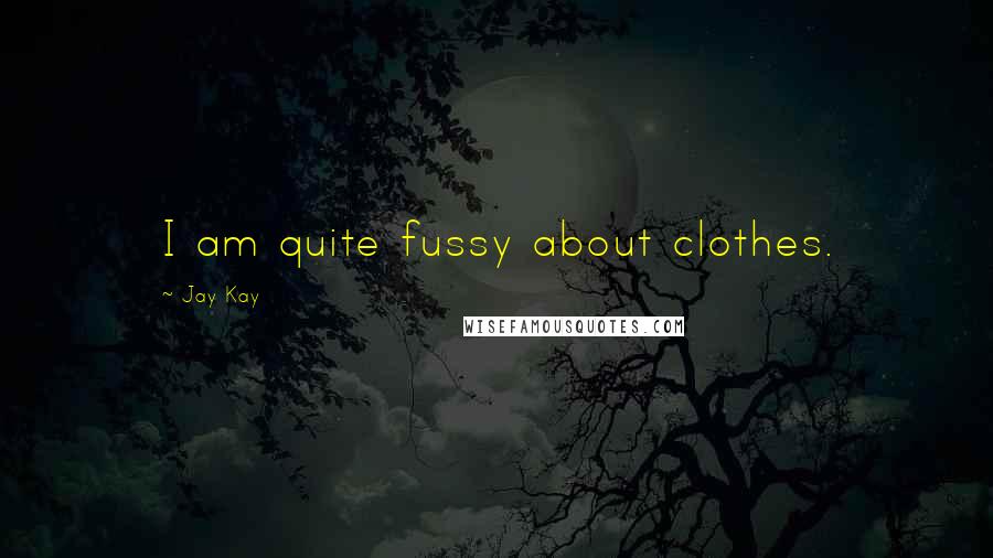 Jay Kay Quotes: I am quite fussy about clothes.