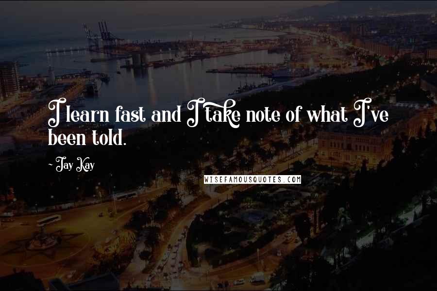 Jay Kay Quotes: I learn fast and I take note of what I've been told.
