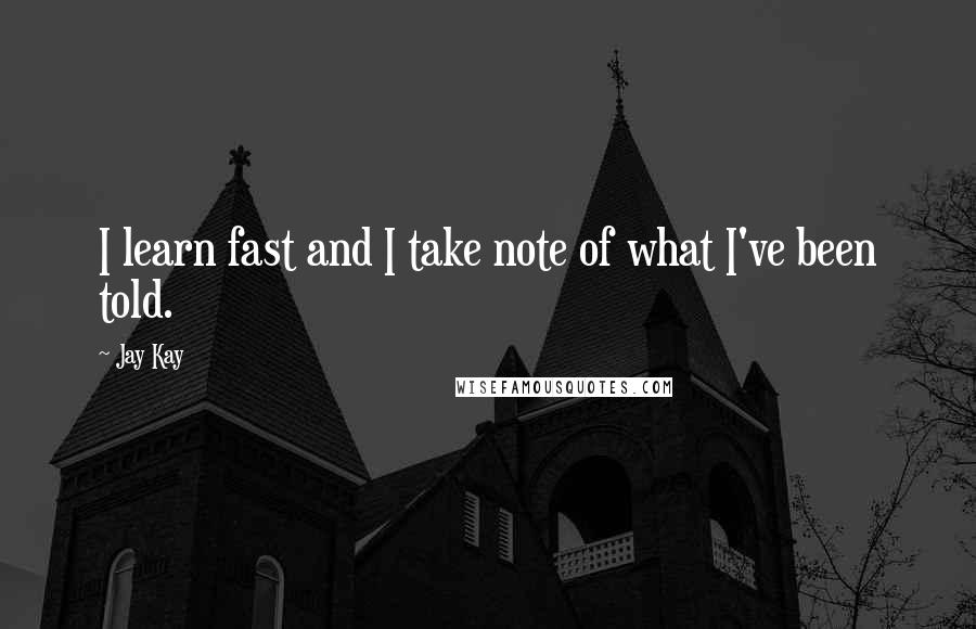 Jay Kay Quotes: I learn fast and I take note of what I've been told.