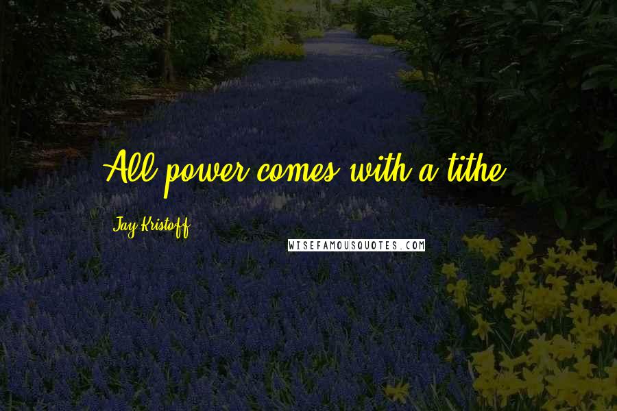 Jay Kristoff Quotes: All power comes with a tithe.