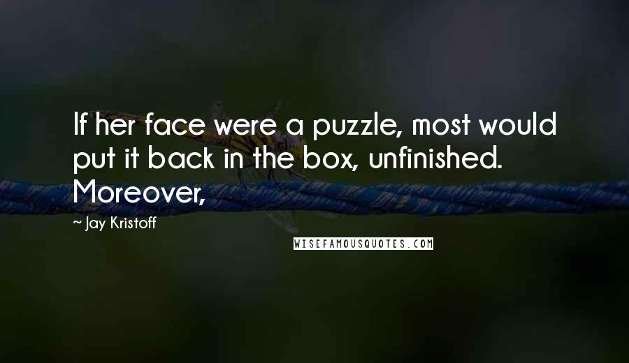 Jay Kristoff Quotes: If her face were a puzzle, most would put it back in the box, unfinished. Moreover,