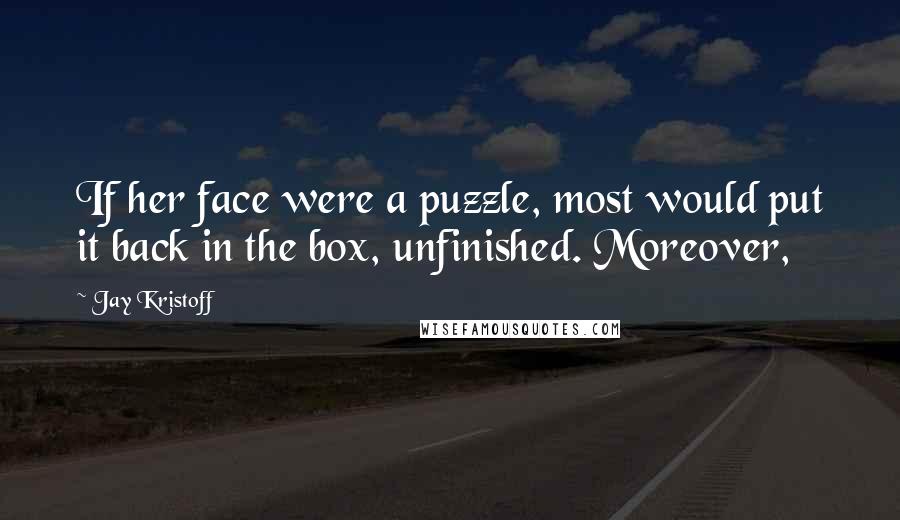 Jay Kristoff Quotes: If her face were a puzzle, most would put it back in the box, unfinished. Moreover,