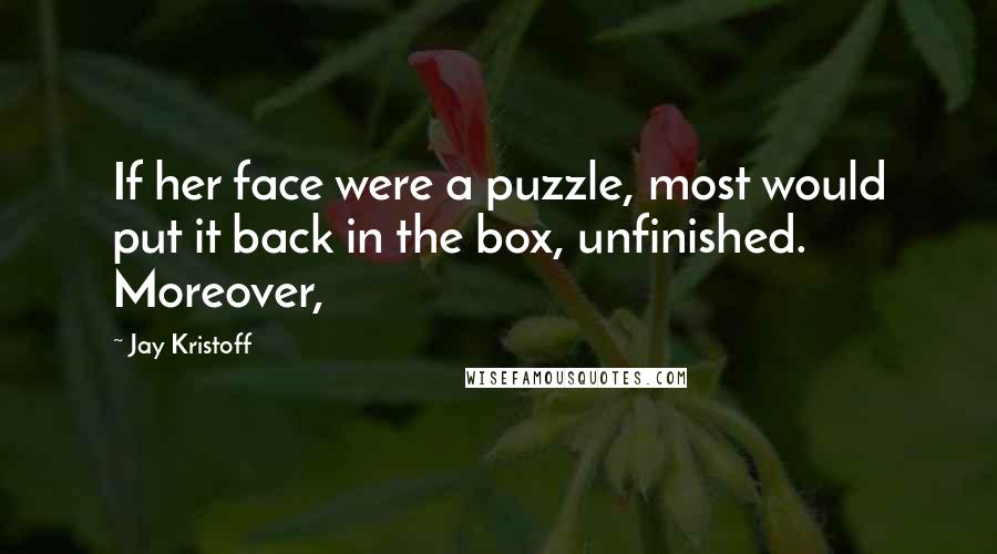 Jay Kristoff Quotes: If her face were a puzzle, most would put it back in the box, unfinished. Moreover,