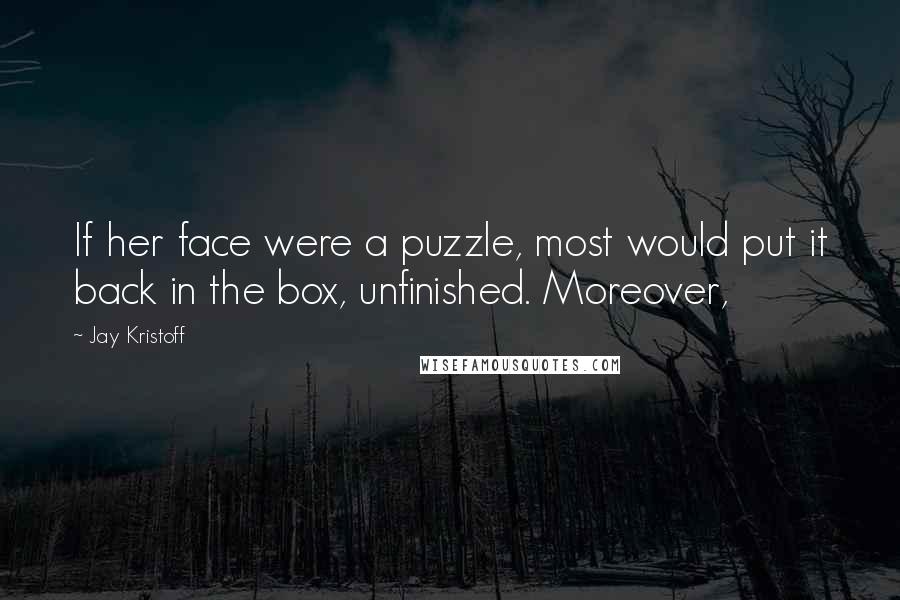 Jay Kristoff Quotes: If her face were a puzzle, most would put it back in the box, unfinished. Moreover,