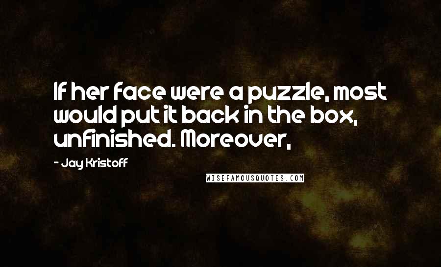 Jay Kristoff Quotes: If her face were a puzzle, most would put it back in the box, unfinished. Moreover,